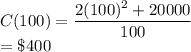 C(100)=\dfrac{2(100)^2+20000}{100}\\=\$400
