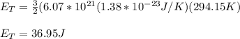 E_T=\frac{3}{2}(6.07*10^{21}( 1.38*10^{-23} J/K)(294.15K)\\\\E_T=36.95J