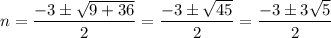 n=\dfrac{-3\pm\sqrt{9+36}}{2}=\dfrac{-3\pm \sqrt{45}}{2}=\dfrac{-3\pm 3\sqrt{5}}{2}
