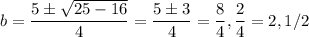 b=\dfrac{5\pm\sqrt{25-16}}{4}=\dfrac{5\pm3}{4}=\dfrac{8}{4}, \dfrac{2}{4}=2,1/2