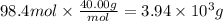 98.4mol \times \frac{40.00g}{mol} =3.94 \times 10^{3} g