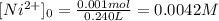 [Ni^{2+}]_0=\frac{0.001mol}{0.240L} =0.0042M