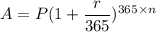 A=P(1+\dfrac{r}{365})^{365\times n}