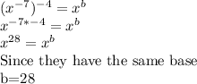 (x^{-7})^{-4}=x^b\\x^{-7*-4}=x^b\\x^{28}=x^b\\$Since they have the same base\\b=28