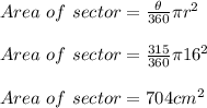 Area\ of \ sector=\frac{\theta}{360}\pi  r^2\\\\Area\ of \ sector=\frac{315}{360}\pi  16^2\\\\Area\ of \ sector=704 cm^2
