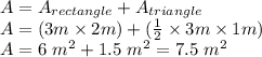 A=A_{rectangle} +A_{triangle}\\ A=(3m \times 2m )+ (\frac{1}{2} \times 3m \times 1m)\\A=6 \ m^{2} + 1.5 \ m^{2}=7.5 \ m^{2}