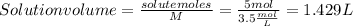 Solutionvolume=\frac{solute moles}{M} =\frac{5mol}{3.5\frac{mol}{L} } =1.429L