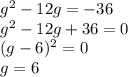 g^2-12g=-36\\g^2-12g+36=0\\(g-6)^2=0\\g=6