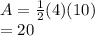 A = \frac{1}{2} (4)(10)\\\A = 20