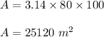 A=3.14\times 80\times 100\\\\A=25120\ m^2