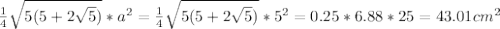 \frac{1}{4}\sqrt{5(5+2\sqrt{5})}*a^2  = \frac{1}{4}\sqrt{5(5+2\sqrt{5})}*5^2 = 0.25*6.88*25=43.01cm^2
