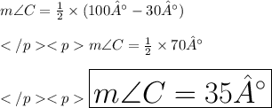 m\angle C = \frac{1}{2} \times (100° - 30°)\\\\m\angle C = \frac{1}{2} \times 70°\\\\\huge \red {\boxed {m\angle C = 35°}}