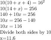 10(10+x+4)=16^2\\10(14+x)=256\\140+10x=256\\10x=256-140\\10x=116\\$Divide both sides by 10\\x=11.6