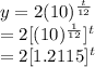 y=2(10)^{\frac{t}{12} }\\=2[(10)^\frac{1}{12}]^{t}\\=2[1.2115]^t\\