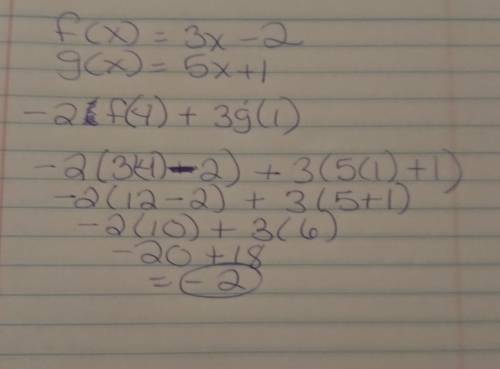 Evaluate the following function is f(x)=3x-2 and g(x)=5x+1 what is -2•f(4)+3•g(1)
