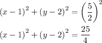 \begin{aligned}				    \left(x - 1 \right)^2 + \left(y - 2 \right)^2 &= \left(\frac{ 5 }{ 2 }\right)^2 \\				    \left(x - 1 \right)^2 + \left( y - 2 \right)^2 &= \frac{ 25 }{ 4 } 					\end{aligned}