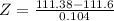 Z = \frac{111.38 - 111.6}{0.104}