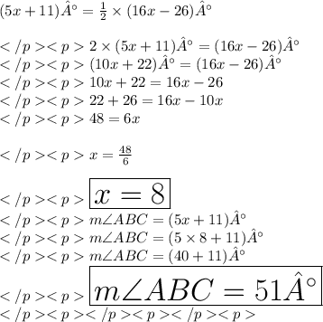 (5x+11)°=\frac{1}{2} \times (16x-26)°\\\\2\times (5x+11)°= (16x-26)°\\(10x+22)°= (16x-26)°\\10x + 22 = 16x - 26\\22+26 = 16x - 10x\\48= 6x\\\\x = \frac{48}{6}\\\\\huge \purple{\boxed {x = 8}}\\m\angle ABC =  (5x+11)°\\m\angle ABC =  (5\times 8+11)°\\m\angle ABC =  (40+11)°\\\huge \orange{\boxed {m\angle ABC =  51°}} \\