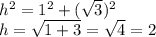 h^{2}=1^{2}  +(\sqrt{3} )^{2} \\h=\sqrt{1+3}= \sqrt{4}=2