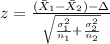 z=\frac{(\bar X_{1}-\bar X_{2})-\Delta}{\sqrt{\frac{\sigma^2_{1}}{n_{1}}+\frac{\sigma^2_{2}}{n_{2}}}}