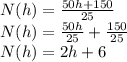 N(h) = \frac{50h + 150}{25} \\N(h) = \frac{50h}{25} + \frac{150}{25} \\N(h) = 2h + 6