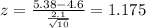 z=\frac{5.38-4.6}{\frac{2.1}{\sqrt{10}}}=1.175