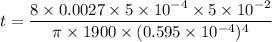t = \dfrac{8\times 0.0027 \times 5 \times 10^{-4} \times 5 \times 10^{-2} }{\pi \times 1900 \times (0.595 \times 10^{-4} )^4}