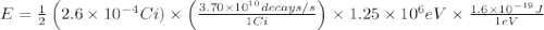 E = \frac{1}{2}\left (2.6\times 10^{-4}Ci )\times \left (\frac{3.70\times 10^{10}decays/s}{1 Ci} \right )\times 1.25\times 10^{6}eV\times \frac{1.6\times 10^{-19}J}{1eV}