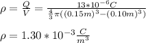 \rho=\frac{Q}{V}=\frac{13*10^{-6}C}{\frac{4}{3}\pi((0.15m)^3-(0.10m)^3)}\\\\\rho=1.30*10^{-3}\frac{C}{m^3}