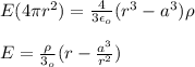E(4\pi r^2)=\frac{4}{3\epsilon_o}(r^3-a^3)\rho\\\\E=\frac{\rho}{3\epsilo_o}(r-\frac{a^3}{r^2})