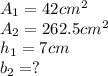A_1 = 42 cm^{2} \\A_2 = 262.5 cm^{2}\\h_1 = 7 cm\\b_2 = ?