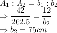 A_1: A_2 =  b_1 : b_2 \\\Rightarrow \dfrac{42}{262.5} = \dfrac{12}{b_2}\\\Rightarrow b_2 = 75 cm