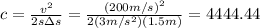 c=\frac{v^2}{2s\Delta s}=\frac{(200m/s)^2}{2(3m/s^2)(1.5m)}=4444.44