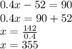 0.4x-52=90\\0.4x=90+52\\x=\frac{142}{0.4}\\ x=355