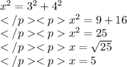 x^2 = 3^2 +4^2 \\x^2 = 9+16 \\x^2 = 25 \\x = \sqrt{25}\\x = 5