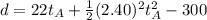 d = 22t_A  + \frac{1}{2} (2.40)^2 t_A^2 - 300
