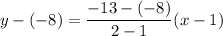 y-(-8)=\dfrac{-13-(-8)}{2-1}(x-1)