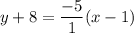 y+8=\dfrac{-5}{1}(x-1)