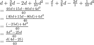 d+\frac{3}{8}d-2d+\frac{1}{10}d^2=\frac{d}{1}+\frac{3}{8}d-\frac{2d}{1}+\frac{1}{10}d^2\\=\frac{40d+15d-80d+4d^2}{40}\\=\frac{\left ( 40d+15d-80d \right )+4d^2}{40}\\=\frac{\left ( -25d \right )+4d^2}{40}\\=\frac{4d^2-25d}{40}\\=\frac{d(4d-25)}{40}