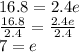 16.8 = 2.4e \\  \frac{16.8}{2.4}  =  \frac{2.4e}{2.4}  \\ \:  \:  \:  \:  \:  7 = e