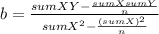 b= \frac{sumXY-\frac{sumXsumY}{n} }{sumX^2-\frac{(sumX)^2}{n} }