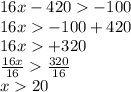 16x  - 420   - 100 \\ 16x   - 100 + 420 \\ 1 6x   + 320 \\ \frac{16x}{16}    \frac{320}{16}  \\ x  20