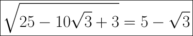 \huge\boxed{\sqrt{25-10\sqrt3+3}=5-\sqrt3}