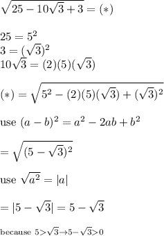 \sqrt{25-10\sqrt3+3}=(*)\\\\25=5^2\\3=(\sqrt3)^2\\10\sqrt3=(2)(5)(\sqrt3)\\\\(*)=\sqrt{5^2-(2)(5)(\sqrt3)+(\sqrt3)^2}\\\\\text{use}\ (a-b)^2=a^2-2ab+b^2\\\\=\sqrt{(5-\sqrt3)^2}\\\\\text{use}\ \sqrt{a^2}=|a|\\\\=|5-\sqrt3|=5-\sqrt3\\\\^{\text{because}\ 5\sqrt3\to5-\sqrt30}