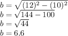 b=\sqrt{(12)^2-(10)^2}\\ b=\sqrt{144-100}\\ b=\sqrt{44}\\ b=6.6