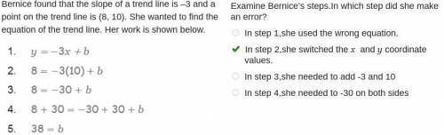 Bernice found that the slope of a trend line is –3 and a point on the trend line is (8, 10). She wan