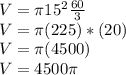 V=\pi 15^{2} \frac{60}{3} \\V=\pi (225)*(20)\\V=\pi(4500) \\V= 4500\pi