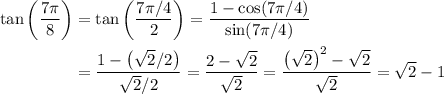 \begin{aligned}\tan\left(\frac{7\pi}{8}\right) &= \tan\left(\frac{7\pi/4}{2}\right) = \frac{1 - \cos(7\pi/4)}{\sin(7\pi/4)} \\ &= \frac{1 - \left(\sqrt{2}/2\right)}{\sqrt{2} / 2} = \frac{2 - \sqrt{2}}{\sqrt{2}} = \frac{\left(\sqrt{2}\right)^2 - \sqrt{2}}{\sqrt{2}} = \sqrt{2} - 1 \end{aligned}