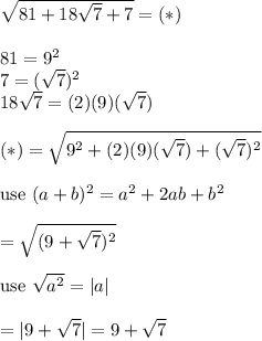 \sqrt{81+18\sqrt7+7}=(*)\\\\81=9^2\\7=(\sqrt7)^2\\18\sqrt7=(2)(9)(\sqrt7)\\\\(*)=\sqrt{9^2+(2)(9)(\sqrt7)+(\sqrt7)^2}\\\\\text{use}\ (a+b)^2=a^2+2ab+b^2\\\\=\sqrt{(9+\sqrt7)^2}\\\\\text{use}\ \sqrt{a^2}=|a|\\\\=|9+\sqrt7|=9+\sqrt7