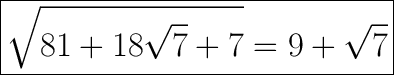 \huge\boxed{\sqrt{81+18\sqrt7+7}=9+\sqrt7}